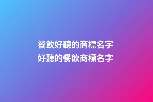 餐飲好聽的商標名字 好聽的餐飲商標名字